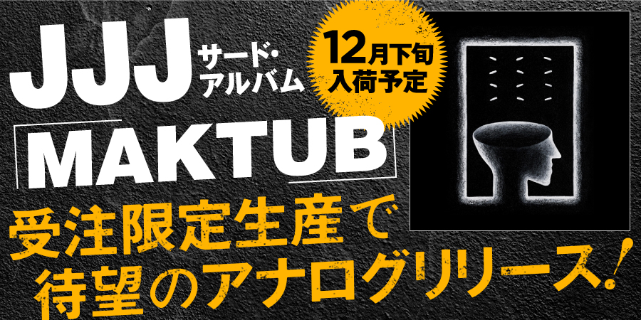 JJJのサード・アルバム『MAKTUB』が受注限定生産で待望のアナログリリース