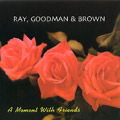 RAY, GOODMAN & BROWN / レイ,グッドマン&ブラウン / A MOMENT WITH FRIENDS