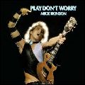 MICK RONSON / ミック・ロンソン / PLAY DON'T WORRY