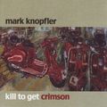 MARK KNOPFLER / マーク・ノップラー / KILL TO GET CRIMSON