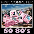 PINK COMPUTER / ピンク・コンピューター / SO 80'S