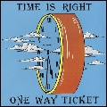 ONE WAY TICKET / ワン・ウェイ・チケット / TIME IS RIGHT