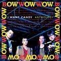 BOW WOW WOW / バウ・ワウ・ワウ / I WANT CANDY ANTHOLOGY