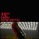 ASH / アッシュ / YOU CAN'T HAVE IT AL