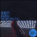 ASH / アッシュ / YOU CAN'T HAVE IT ALL