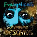 EVANGELICALS / EVENING DESCENDS