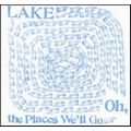 LAKE (US INDIE) / レイク / OH, THE PLACES WE'LL GO