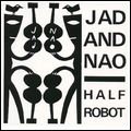 JAD FAIR AND NAOFUMI ISHIMARU / ジャド・アンド・ナオ / HALF ROBOT