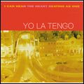 YO LA TENGO / ヨ・ラ・テンゴ / I CAN HEAR THE HEART BEATING AS ONE / アイ・キャン・ヒア・ザ・ハート・ビーティング・アズ・ワン