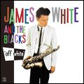 JAMES WHITE & THE BLACKS / ジェームス・ホワイト・アンド・ザ・ブラックス / OFF WHITE / オフ・ホワイト