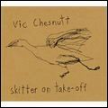 VIC CHESNUTT / SKITTER ON TAKE-OFF