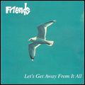 FRIENDS (GUITAR POP / NEO ACOUSTIC) / フレンズ / LET'S GET AWAY FROM IT ALL / レッツ・ゲット・アウェイ・フロム・イット・オール