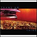TRANS AM / トランズ・アム / THING