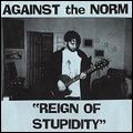 AGAINST THE NORM / REIGN OF STUPIDITY