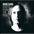 BANG GANG / バング・ギャング / GHOSTS FROM THE PAST / ゴースツ・フロム・ザ・パスト