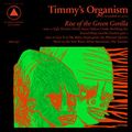 TIMMY'S ORGANISM / RISE OF THE GREEN GORILLA
