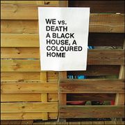 WE VS.DEATH / A BLACK HOUSE, A COLOURED HOME