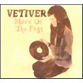 VETIVER / ヴェティヴァー / MORE OF THE PAST
