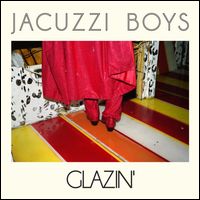 JACUZZI BOYS / GLAZIN'