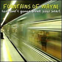 FOUNTAINS OF WAYNE / ファウンテンズ・オブ・ウェイン / SOMEONE'S GONNA BREAK YOUR HEART