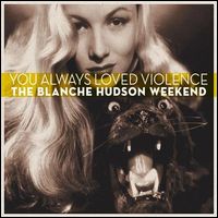 BLANCHE HUDSON WEEKEND / ザ・ブランシェ・ハドソン・ウィークエンド / YOU ALWAYS LOVED VIOLENCE