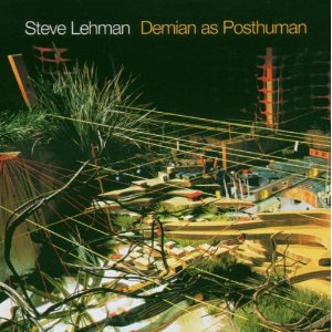 STEVE LEHMAN / スティーヴ・リーマン / DEMIAN AS POSTHUMAN