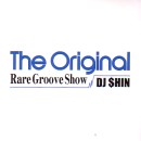 DJ SHIN (DJ $HIN) / DJシン / ORIGINAL RARE GROOVE SHOW