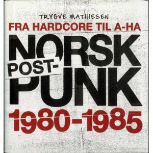 TRYGVE MATHIESEN / FRA HARDCORE TIL A-HA NORSK POST PUNK 1980-1985
