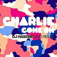 CHARLIE (R&B) / チャーリー / COME ON DJ HASEBE 2010 REMIX