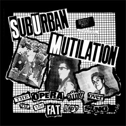 SUBURBAN MUTILATION / OPERA AIN'T OVER TILL THE FAT LADY SINGS!