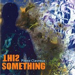 PIERRE CLAVREUX / THIS SOMETHING