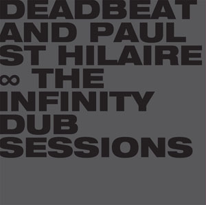 DEADBEAT & PAUL ST HILAIRE / INFINITY DUB SESSIONS (LP)