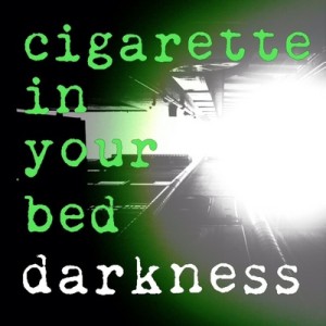 cigarette in your bed / darkness