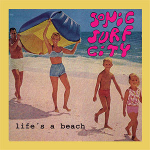 SONIC SURF CITY / LIFE'S A BEACH (2014 REISSUE)