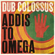 DUB COLOSSUS / ダブ・コロッサス / アディス・トゥ・オメガ