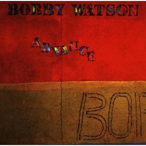 BOBBY WATSON / ボビー・ワトソン / Advance / アドヴァンス