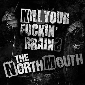 THE NORTH MOUTH / Kill Your Fuckin' Brains