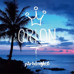 ORION / オリオン / Party Knights