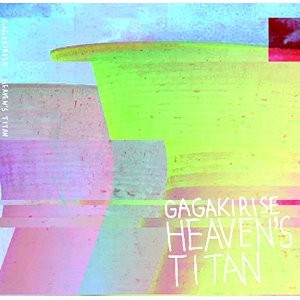 GAGAKIRISE / HEAVEN’S TITAN