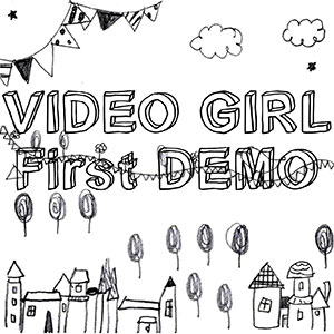VIDEO GIRL / First DEMO
