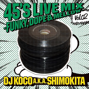 DJ KOCO aka SHIMOKITA / DJココ / 45's LIVE MIX vol.02