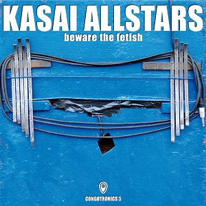 KASAI ALLSTARS / カサイ・オールスターズ / コンゴトロニクス5 ~ビーウェア・ザ・フェティッシュ