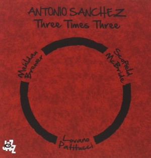 ANTONIO SANCHEZ / アントニオ・サンチェス / THREE TIMES THREE / スリー・タイムス・スリー(2CD)