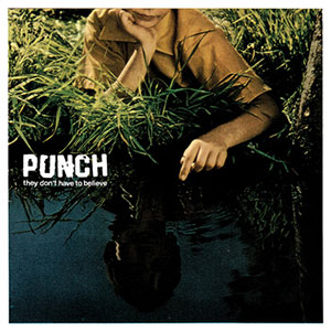 PUNCH / THEY DON'T HAVE TO BELIEVE