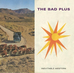 BAD PLUS / ザ・バッド・プラス / Inevitable Western
