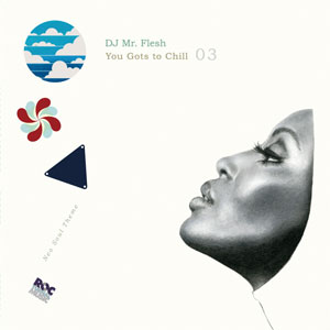 DJ MR.FLESH / YOU GOTS TO CHILL 03