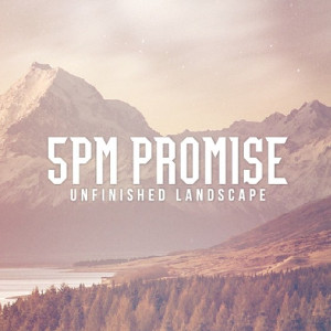 5PM PROMISE / UNFINISHED LANDSCAPE
