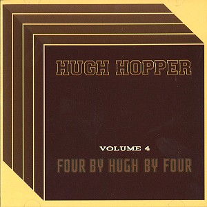 HUGH HOPPER / ヒュー・ホッパー / VOLUME.4: FOUR BY HUGH BY FOUR