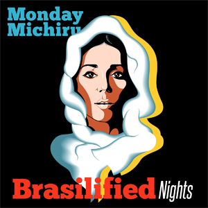 MONDAY MICHIRU / Monday満ちる / BRASILIFIED NIGHTS