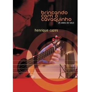 HENRIQUE CAZES / エンリッキ・カゼス / BRINCANDO COM O CAVAQUINHO-25 ANOS DE SOLO